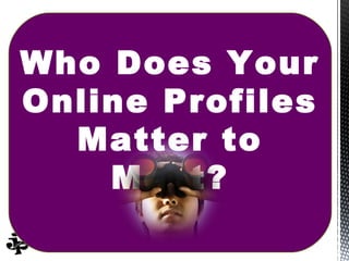 Who Does Your
Online Profiles
  Matter to
    Most?
            10/19/12   3
 