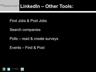 LinkedIn – Other Tools:

Find Jobs & Post Jobs

Search companies

Polls – read & create surveys

Events – Find & Post
 