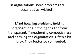 In organizations some problems are described as ‘wicked’.  ,[object Object],Ad Komen  4 pages wicked  