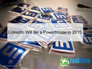 Photo Credit: Nan Palmero
LinkedIn Will Be a Powerhouse in 2015
 