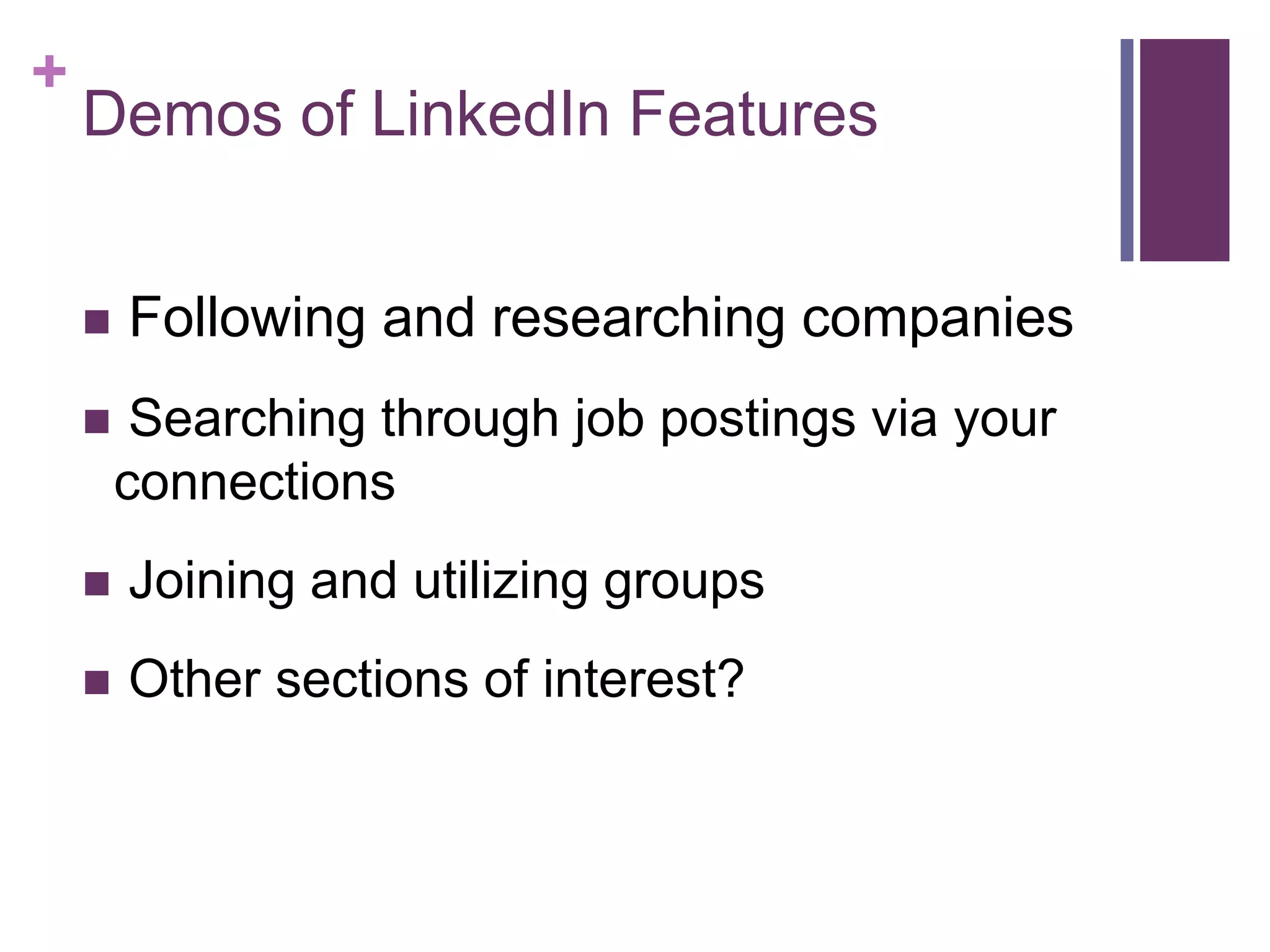 +
    Demos of LinkedIn Features


       Following and researching companies
        Searching through job postings via your
        connections
       Joining and utilizing groups
       Other sections of interest?
 