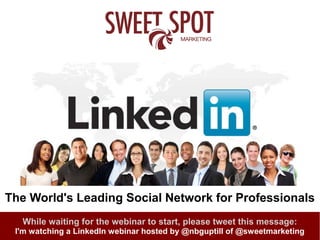 The World's Leading Social Network for Professionals
While waiting for the webinar to start, please tweet this message:
I'm watching a LinkedIn webinar hosted by @nbguptill of @sweetmarketing
 
