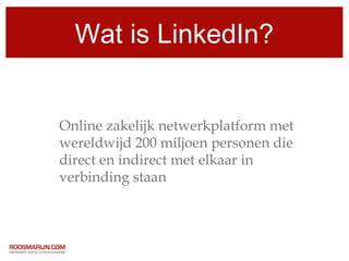 Wat is LinkedIn?


Online zakelijk netwerkplatform met
wereldwijd 200 miljoen personen die
direct en indirect met elkaar in
verbinding staan
 