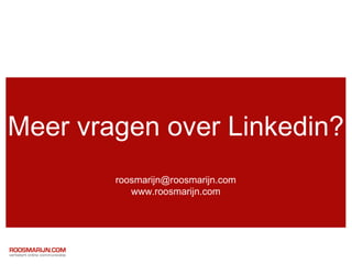 Meer vragen over Linkedin?
        roosmarijn@roosmarijn.com
           www.roosmarijn.com
 