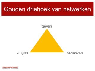 Gouden driehoek van netwerken

             geven




    vragen           bedanken
 