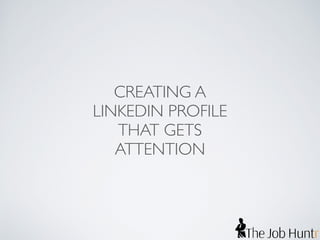 CREATING A 
LINKEDIN PROFILE 
THAT GETS 
ATTENTION 
 