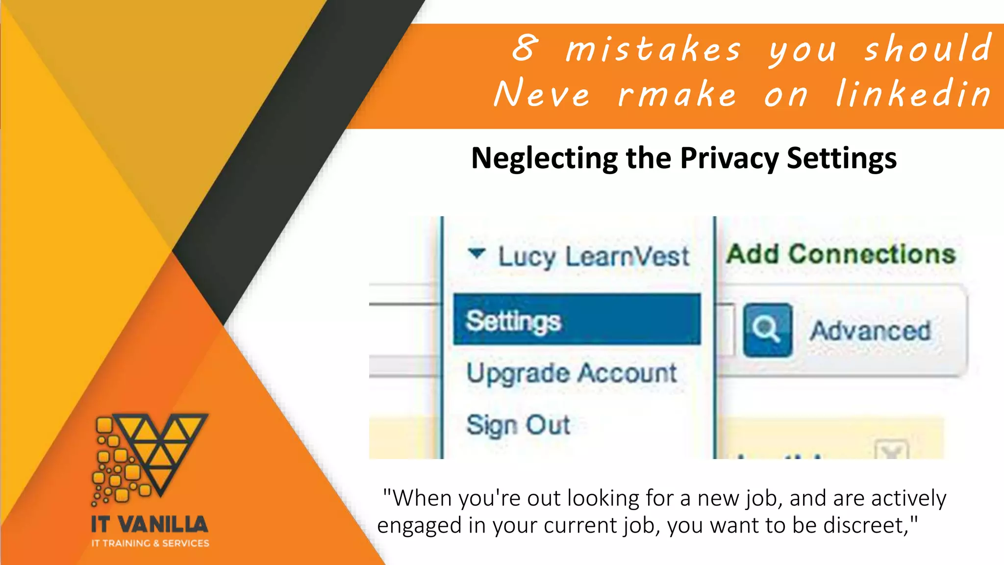 8 mistakes you should
Neve rmake on linkedin
Neglecting the Privacy Settings
"When you're out looking for a new job, and are actively
engaged in your current job, you want to be discreet,"
 