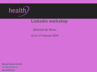 Linkedin workshop
Diëtetiek De Wever
10 en 17 februari 2014

Basma Djemni-Smith
info@healthd.nl
06-53492125

 