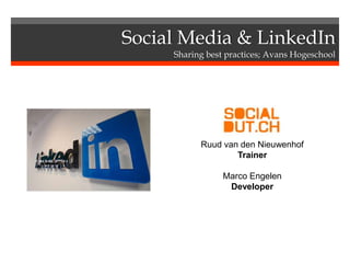 Social Media & LinkedIn
     Sharing best practices; Avans Hogeschool




           Ruud van den Nieuwenhof
                   Trainer

                 Marco Engelen
                  Developer
 