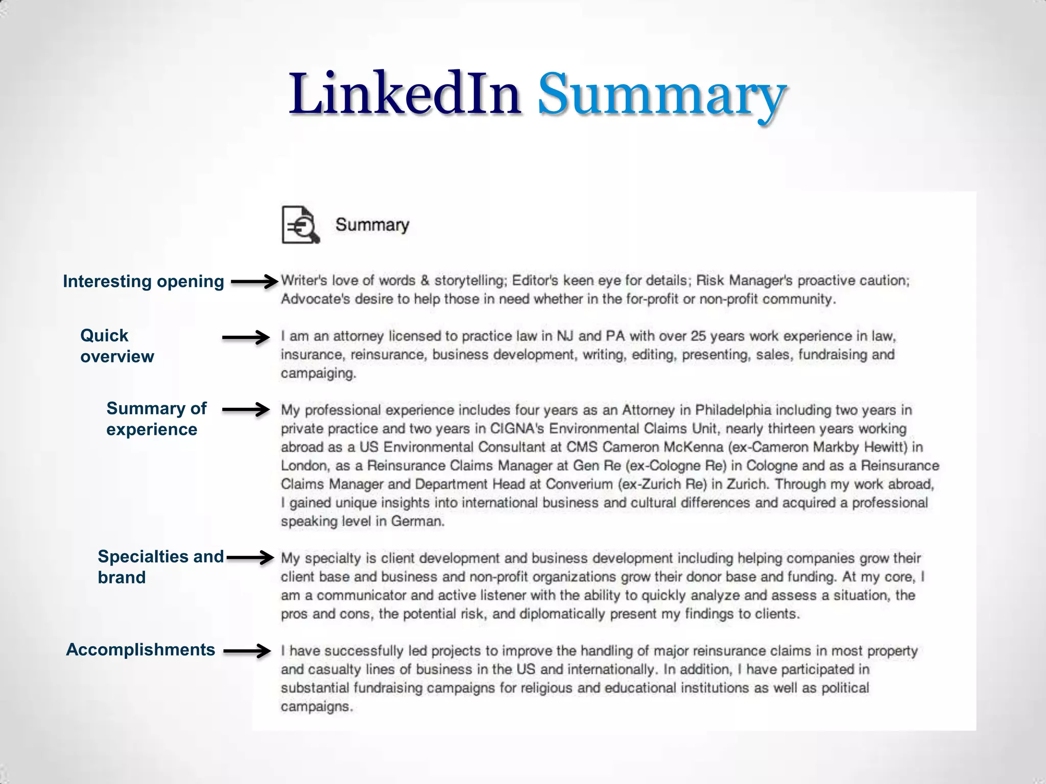 LinkedIn Summary

Interesting opening
Quick
overview
Summary of
experience

Specialties and
brand

Accomplishments

 