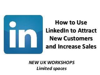 How to Use
LinkedIn to Attract
New Customers
and Increase Sales
NEW UK WORKSHOPS
Limited spaces
 