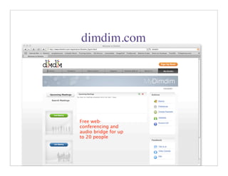 dimdim.com




Free web-
conferencing and
audio bridge for up
to 20 people


                      17
 