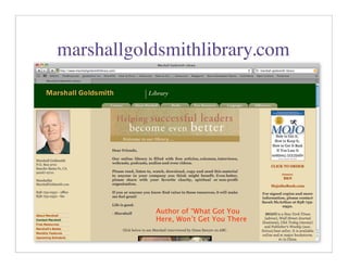 marshallgoldsmithlibrary.com




           Author of “What Got You
           Here, Won’t Get You There

                                       22
 