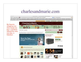 charlesandmarie.com

My favorite
shopping site:
their Soupe du
Jour: a product
offered for only
one day, is
fabulous




                                         28
 