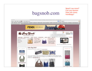 Need I say more?
              Can any woman

bagsnob.com   have too many
              handbags?




                     29
 