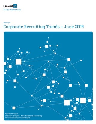 Talent Advantage




Whitepaper


Corporate Recruiting Trends – June 2009




  By Beth Chappell
  Customer Insights – Market Research Consulting
  http://www.linkedin.com/in/bethchappell
 