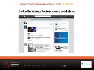 LinkedIn Young Professionals workshop
- LinkedIn Young Professionals workshop – KW1C – 04/03/2015 -
LinkedIn Young Professionals workshop 04-­‐03-­‐2015	
  
 