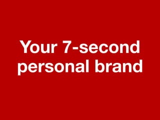 Your 7-second
personal brand
 