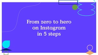 From zero to hero
on Instagram
in 5 steps
 