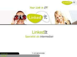 Linked It Specialist als  intermediair   Your Link in  IT ! T +31 345 618 650  Introductie LinkedIt 