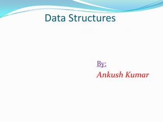 Data Structures


          By:
          Ankush Kumar
 