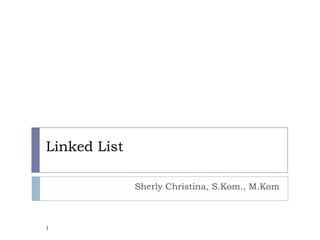 Linked List
Sherly Christina, S.Kom., M.Kom
1
 