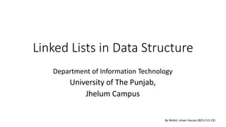 Linked Lists in Data Structure
Department of Information Technology
University of The Punjab,
Jhelum Campus
By Mohd. Umair Hassan (BCS-F13-23)
 