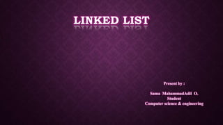 LINKED LIST
Present by :
Sama MahammadAdil O.
Student
Computer science & engineering
 