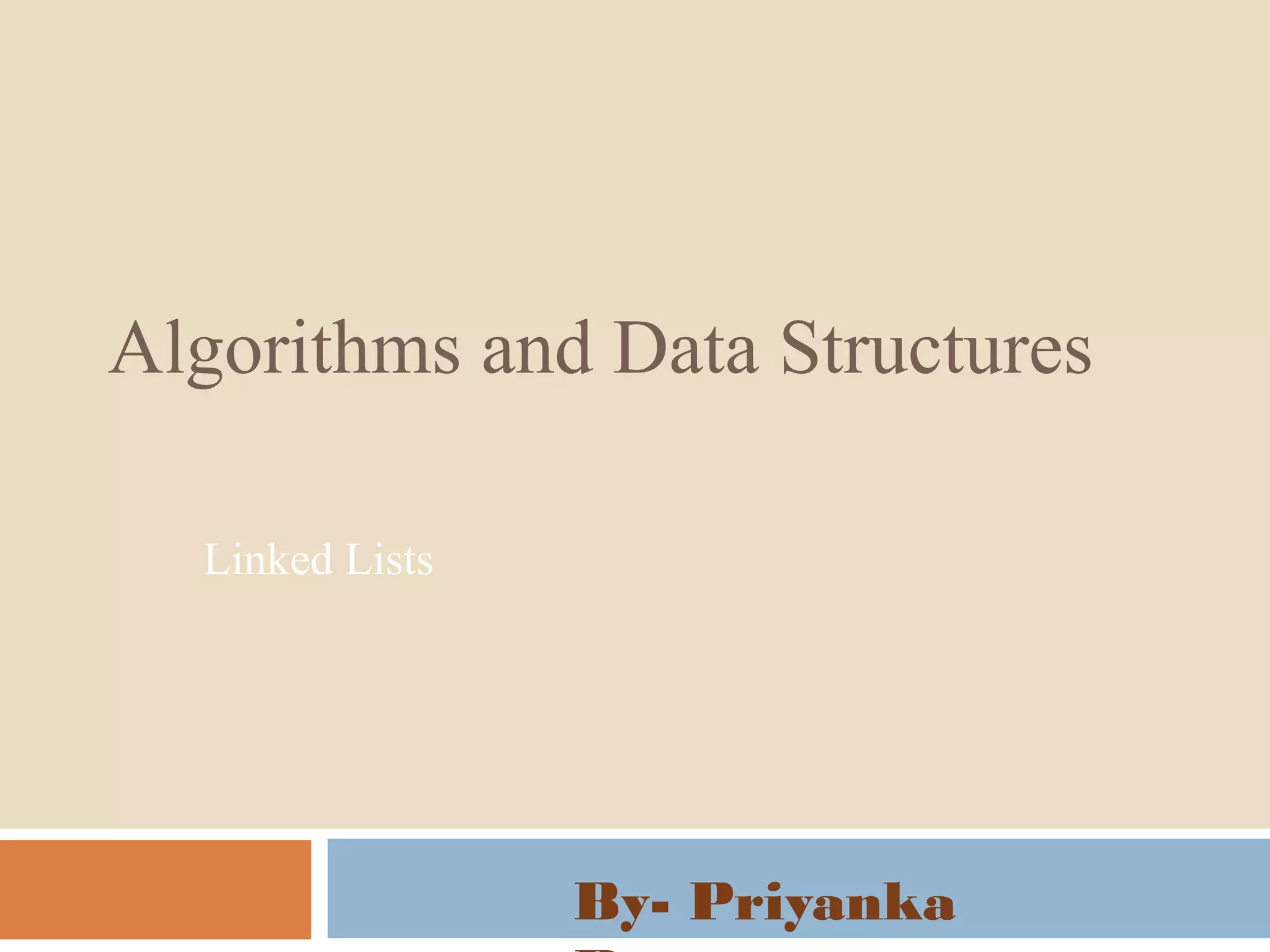 Algorithms and Data Structures
Linked Lists
By- Priyanka
 