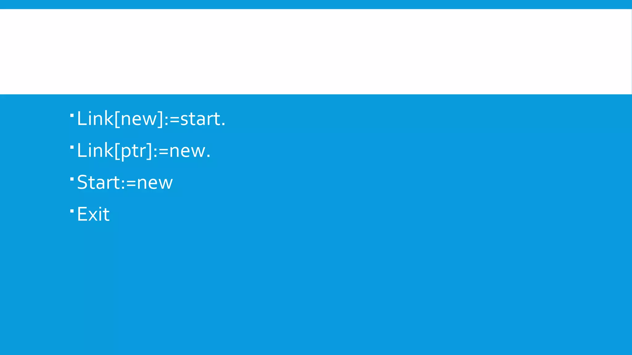 Link[new]:=start.
Link[ptr]:=new.
Start:=new
Exit
 