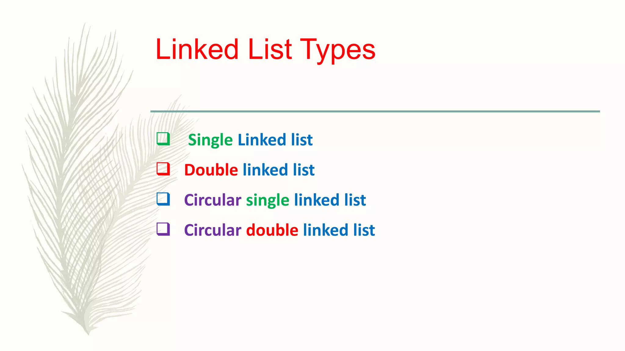 Linked List Types
 Single Linked list
 Double linked list
 Circular single linked list
 Circular double linked list
 
