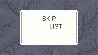 SKIP
LIST
 