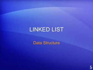 LINKED LIST
Data Structure
 