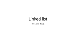 Linked list
Mousumi dhara
 