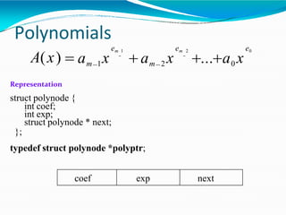 Polynomials
A(x)
em 1
am 1x am
em 2 e0
2 x ... a0 x
Representation
struct polynode {
int coef;
int exp;
struct polynode * next;
};
typedef struct polynode *polyptr;
coef exp next
 