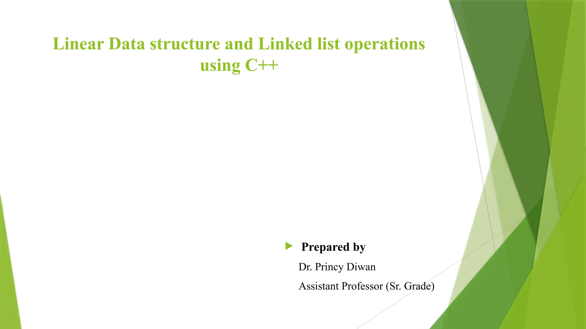 Linear Data structure and Linked list operations
using C++
 Prepared by
Dr. Princy Diwan
Assistant Professor (Sr. Grade)
 
