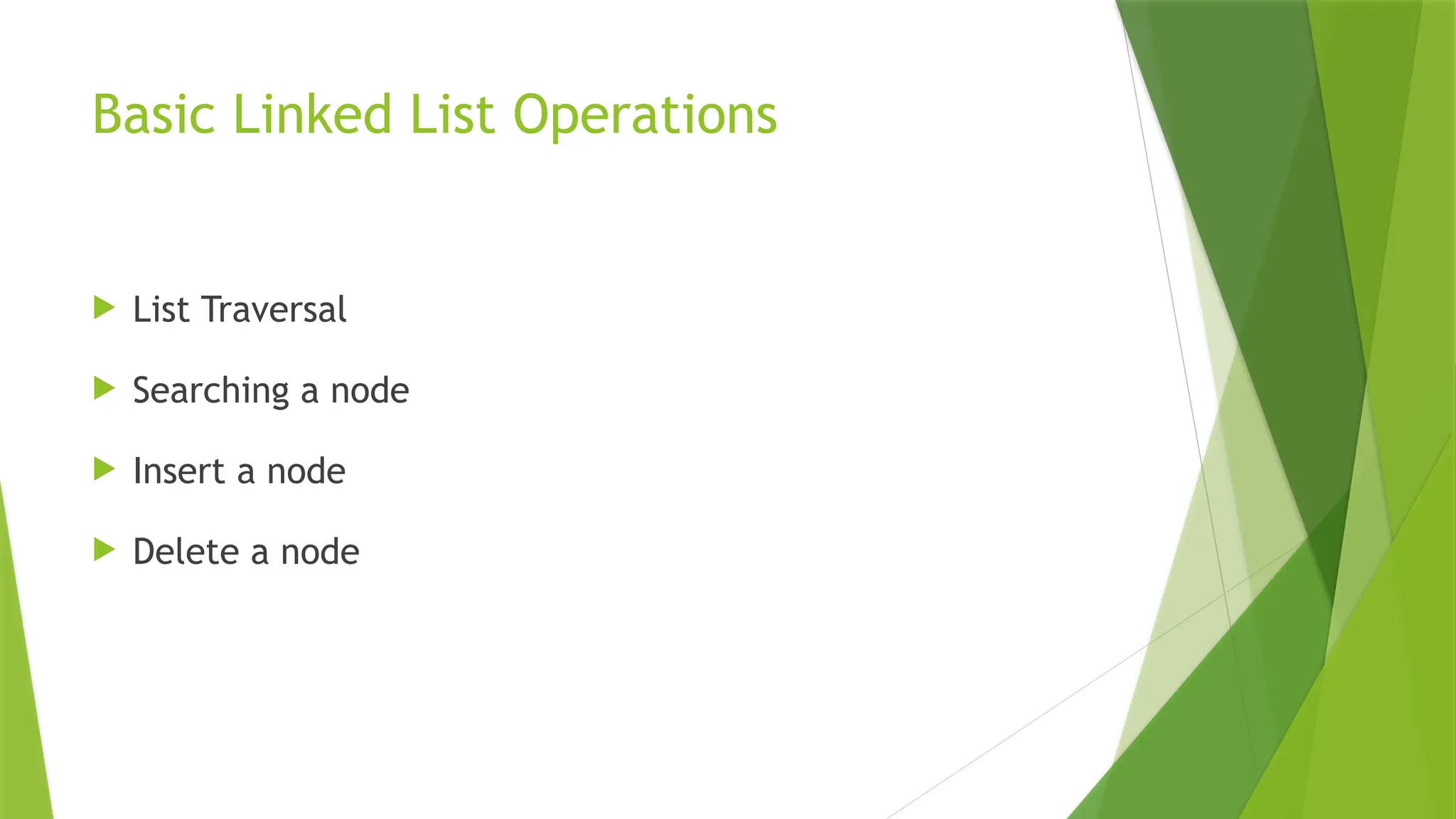 Basic Linked List Operations
 List Traversal
 Searching a node
 Insert a node
 Delete a node
 
