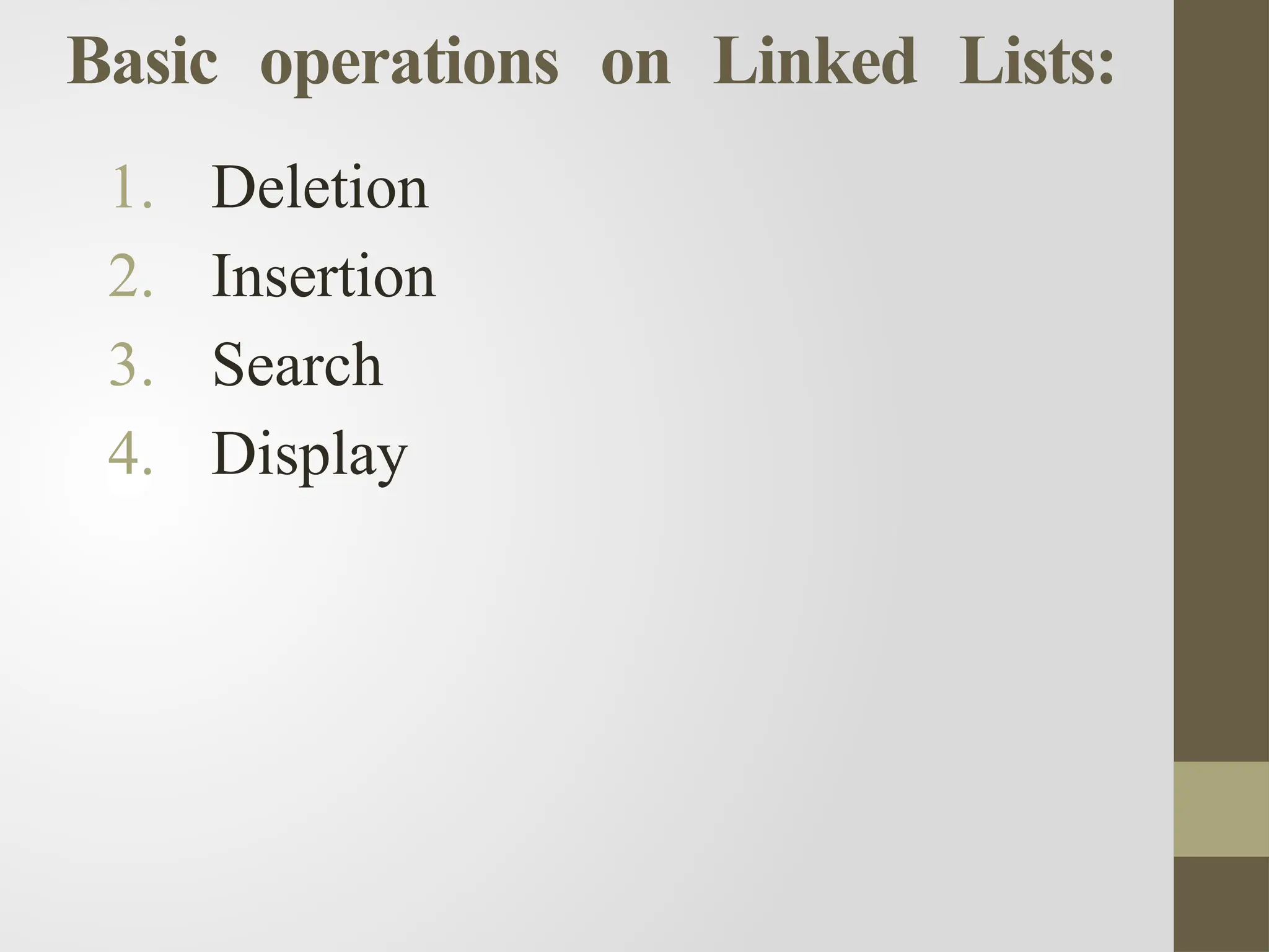Basic operations on Linked Lists:
1. Deletion
2. Insertion
3. Search
4. Display
 