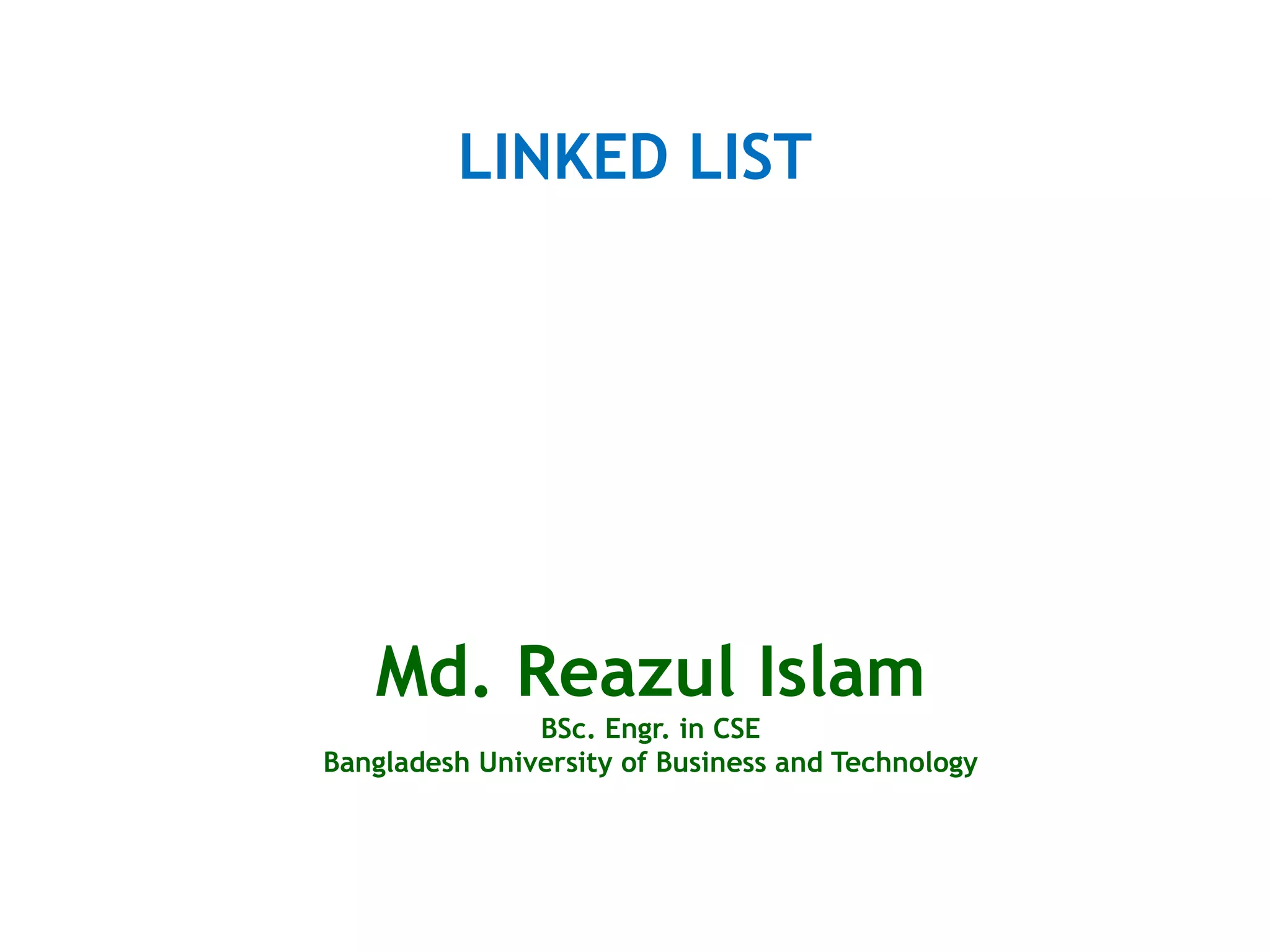 Md. Reazul Islam BSc. Engr. in CSE Bangladesh University of Business and Technology LINKED LIST 