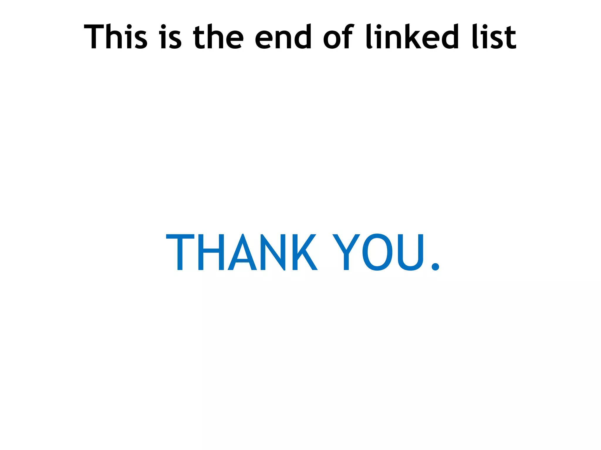 This is the end of linked list THANK YOU. 