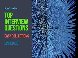 TOP
INTERVIEW
QUESTIONS
EASYCOLLECTIONS
LINKEDLIST
Sunil Yadav
 