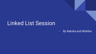Linked List Session
- By Raksha and Nishtha
 