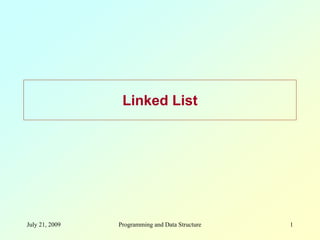 July 21, 2009 Programming and Data Structure 1
Linked List
 