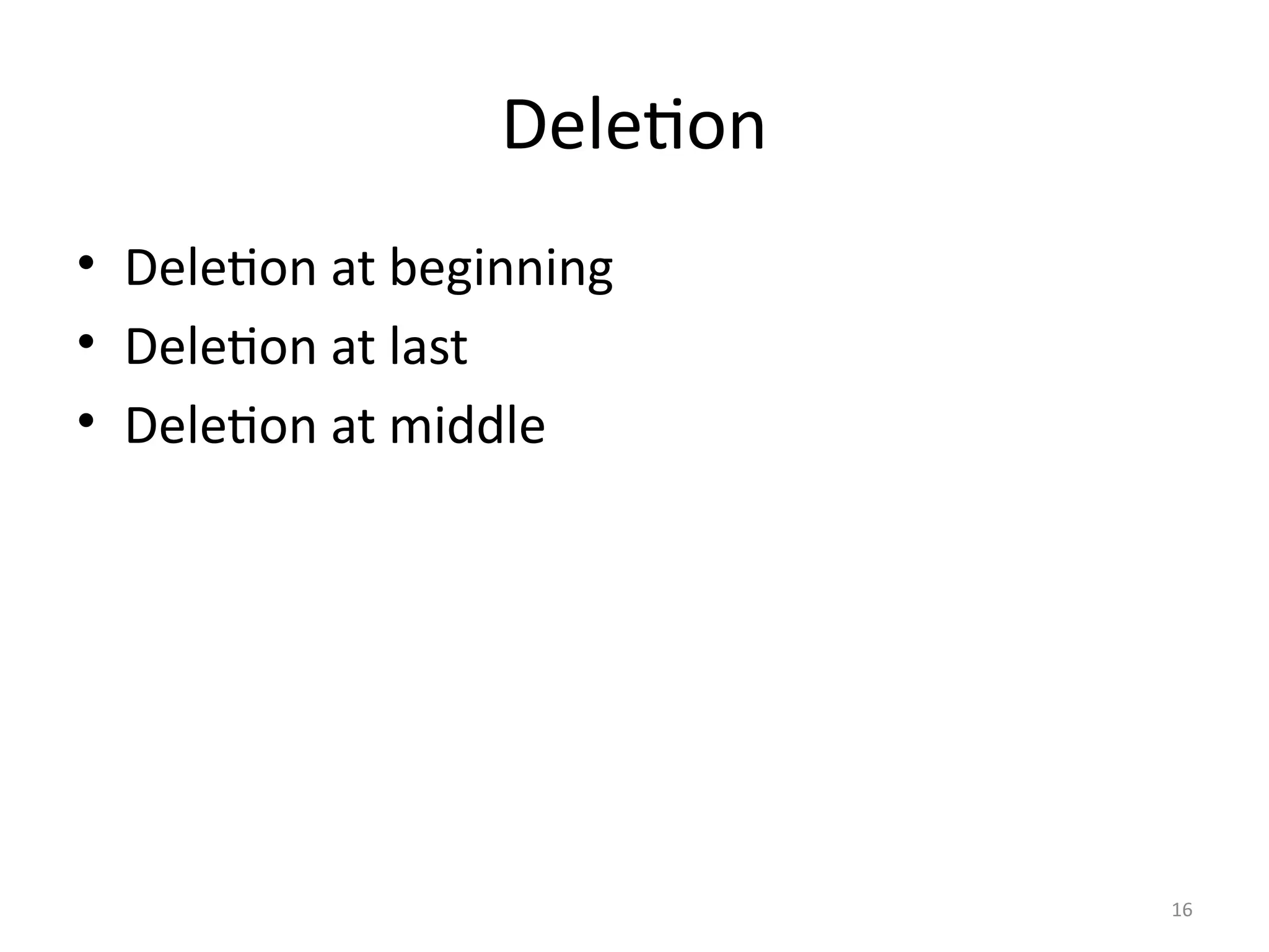 16
Deletion
• Deletion at beginning
• Deletion at last
• Deletion at middle
 