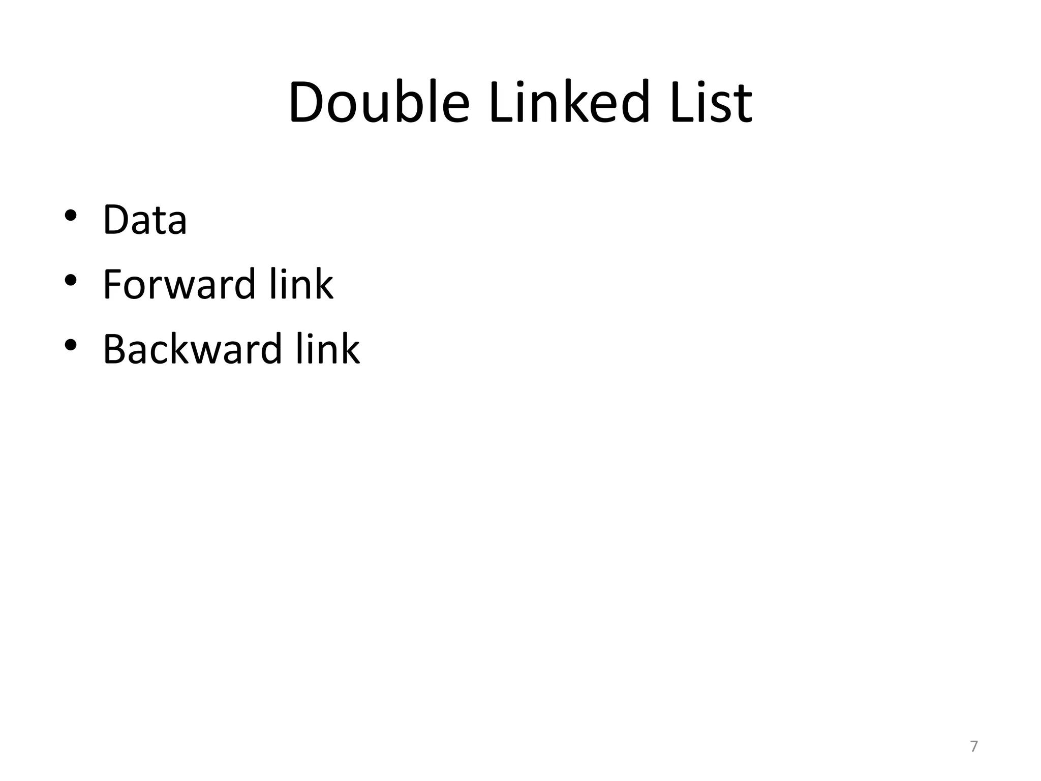 7
Double Linked List
• Data
• Forward link
• Backward link
 