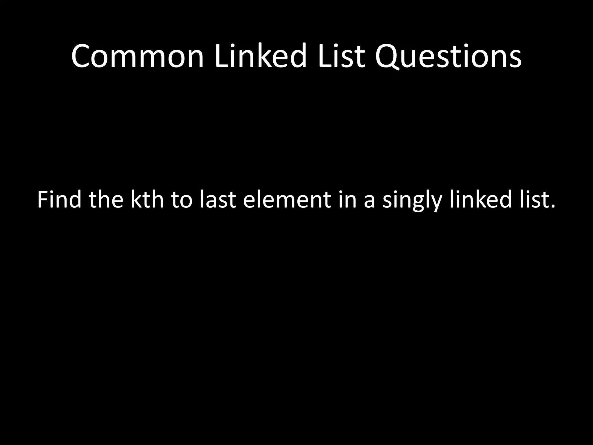 Common Linked List Questions

Find the kth to last element in a singly linked list.

 
