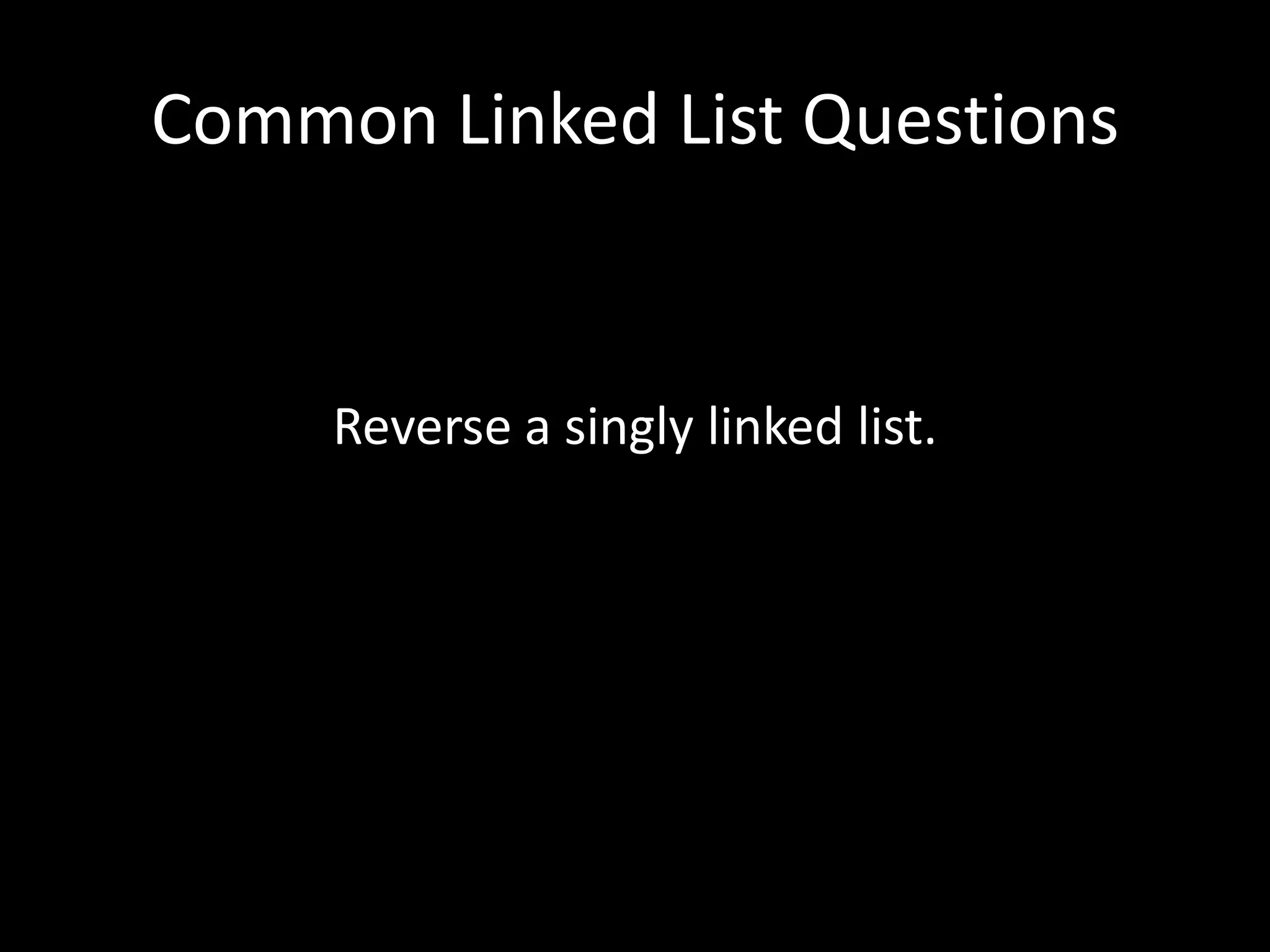 Common Linked List Questions

Reverse a singly linked list.

 