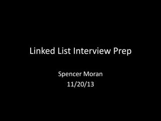 Linked List Interview Prep
Spencer Moran
11/20/13

 