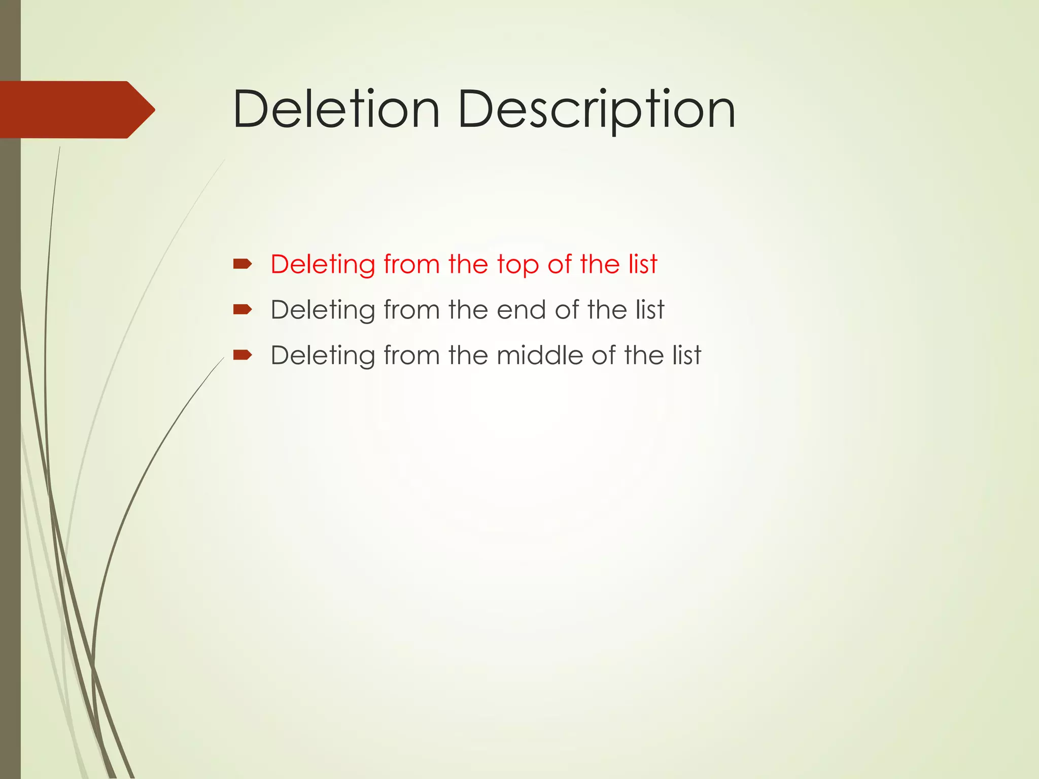 Deletion Description
 Deleting from the top of the list
 Deleting from the end of the list
 Deleting from the middle of the list
 