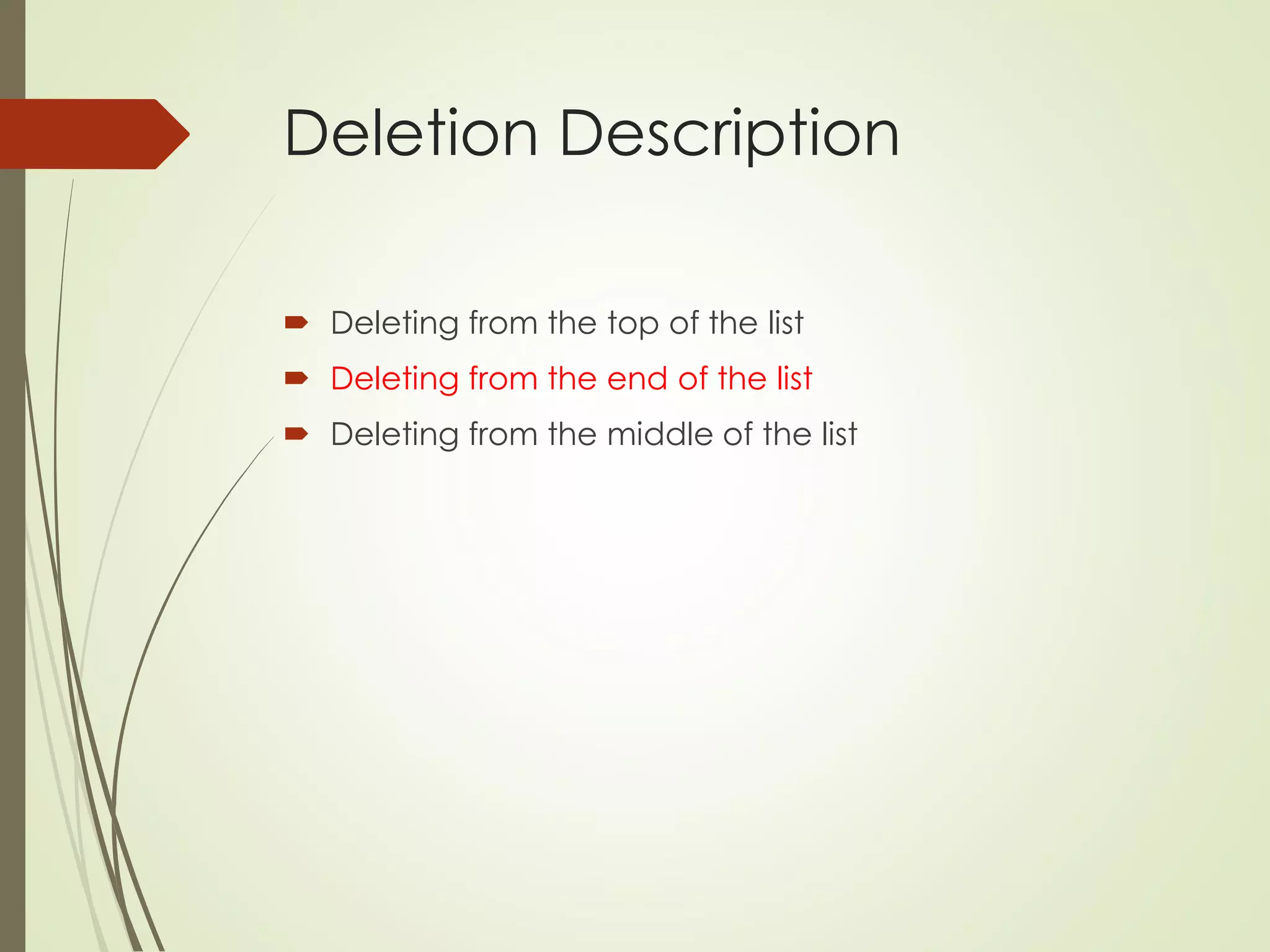 Deletion Description
 Deleting from the top of the list
 Deleting from the end of the list
 Deleting from the middle of the list
 